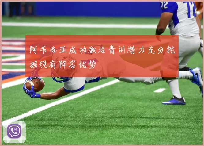 阿韦洛亚成功激活青训潜力充分挖掘现有阵容优势