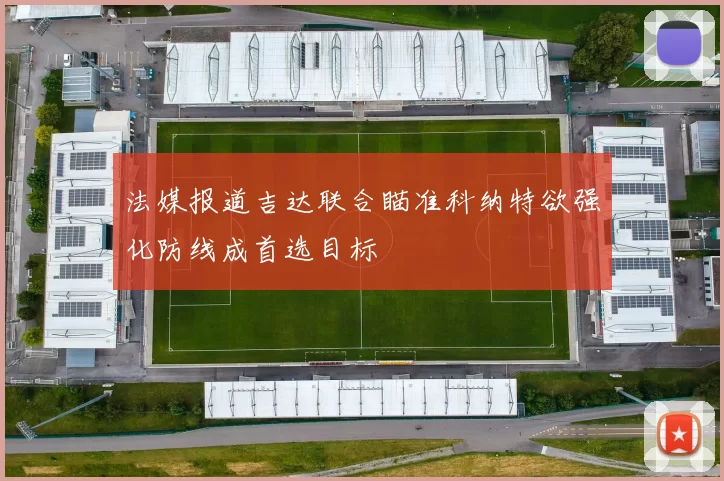 法媒报道吉达联合瞄准科纳特欲强化防线成首选目标